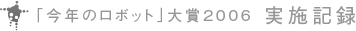 「今年のロボット」大賞2006 実施記録